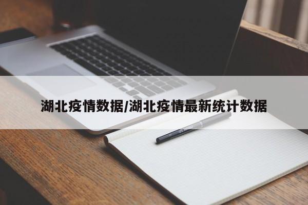 湖北疫情数据/湖北疫情最新统计数据
