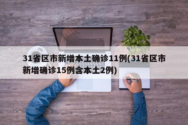 31省区市新增本土确诊11例(31省区市新增确诊15例含本土2例)