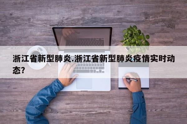 浙江省新型肺炎.浙江省新型肺炎疫情实时动态?