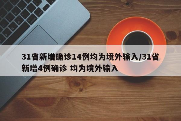 31省新增确诊14例均为境外输入/31省新增4例确诊 均为境外输入