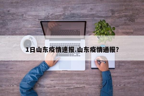 1日山东疫情速报.山东疫情通报?